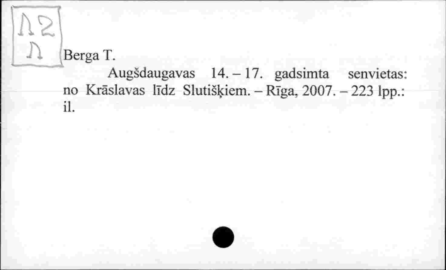 ﻿Berga T.
Augsdaugavas 14.-17. gadsimta senvietas: no Kräslavas lïdz Slutiskiem. - Riga. 2007. - 223 Ipp.: il.